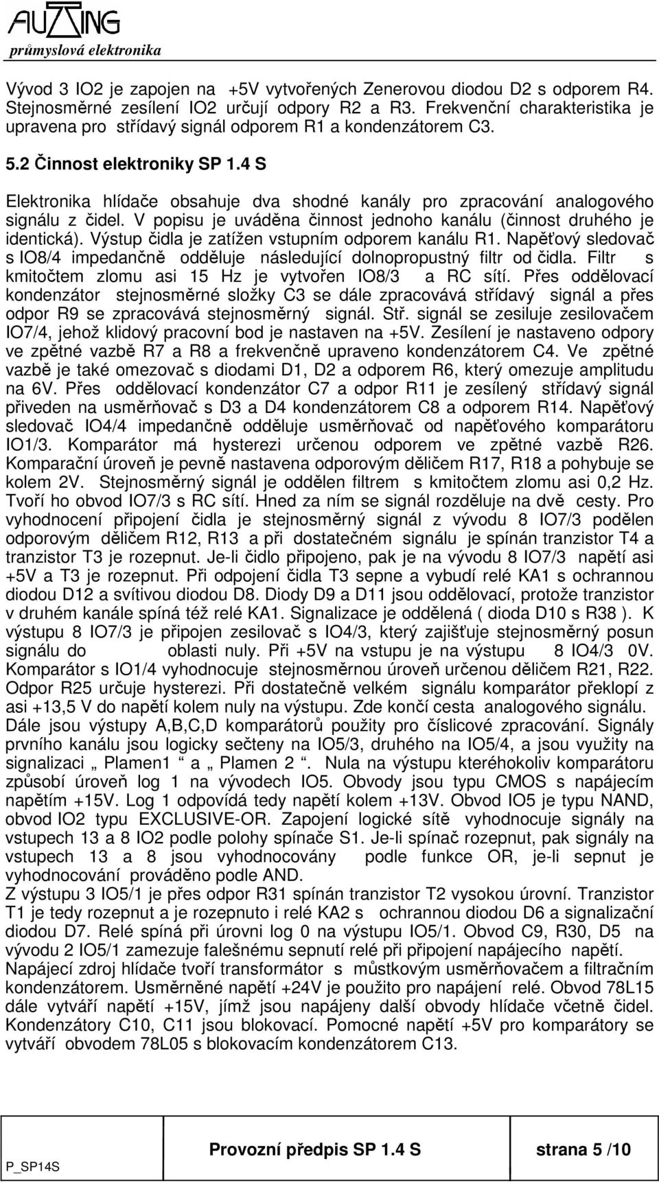 4 S Elektronika hlídače obsahuje dva shodné kanály pro zpracování analogového signálu z čidel. V popisu je uváděna činnost jednoho kanálu (činnost druhého je identická).