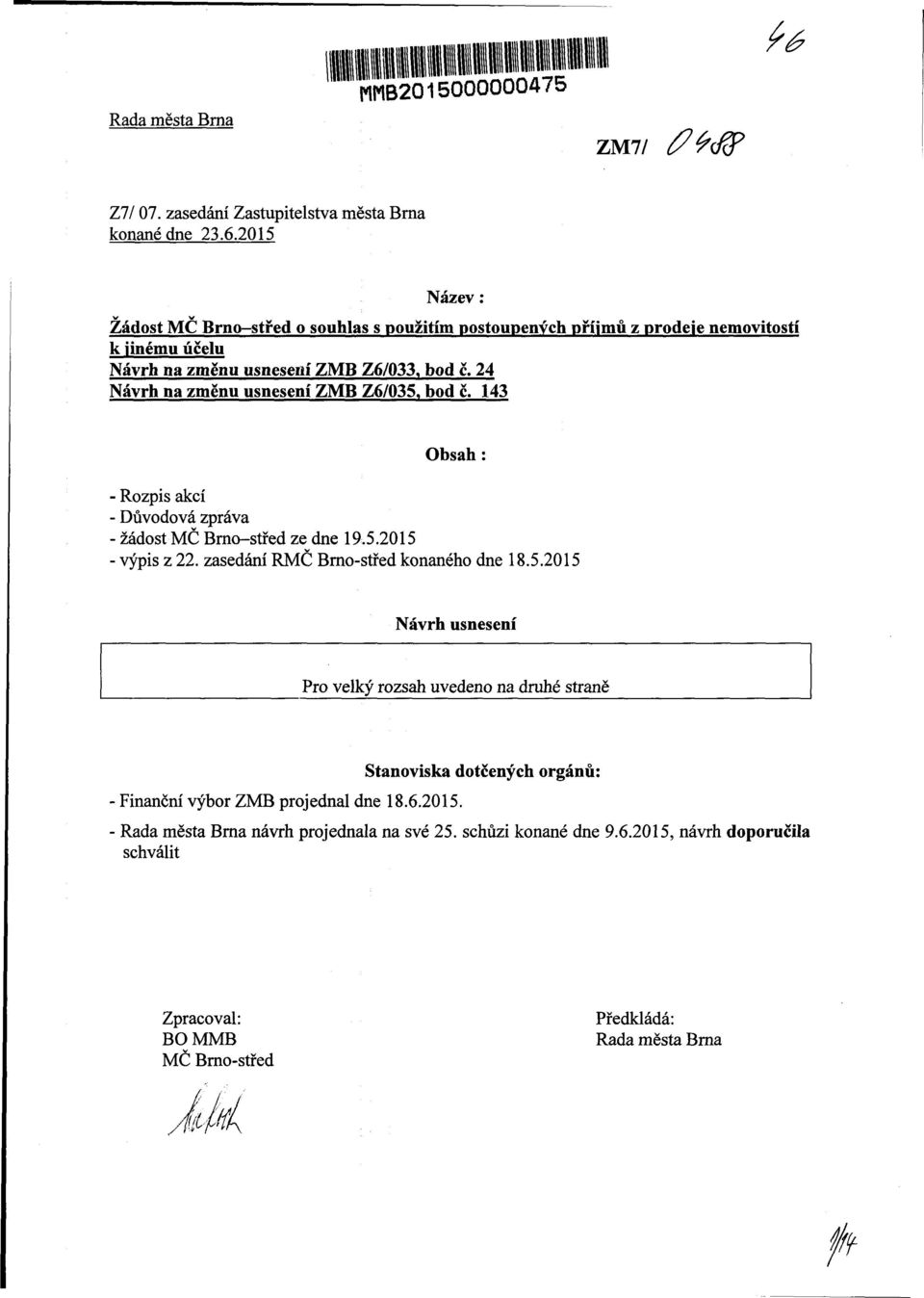 24 Návrh na změnu usnesení ZMB Z6/035, bod č. 143 Obsah Rozpis akcí Důvodová zpráva žádost MČ Brno-střed ze dne 19.5.2015 výpis z 22. zasedání RMČ Brno-střed konaného dne 18.5.2015 Návrh usnesení Pro velký rozsah uvedeno na druhé straně Finanční výbor ZMB jednal dne 18.