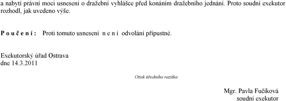 P o u č e n í : Proti tomuto usnesení n e n í odvolání přípustné.