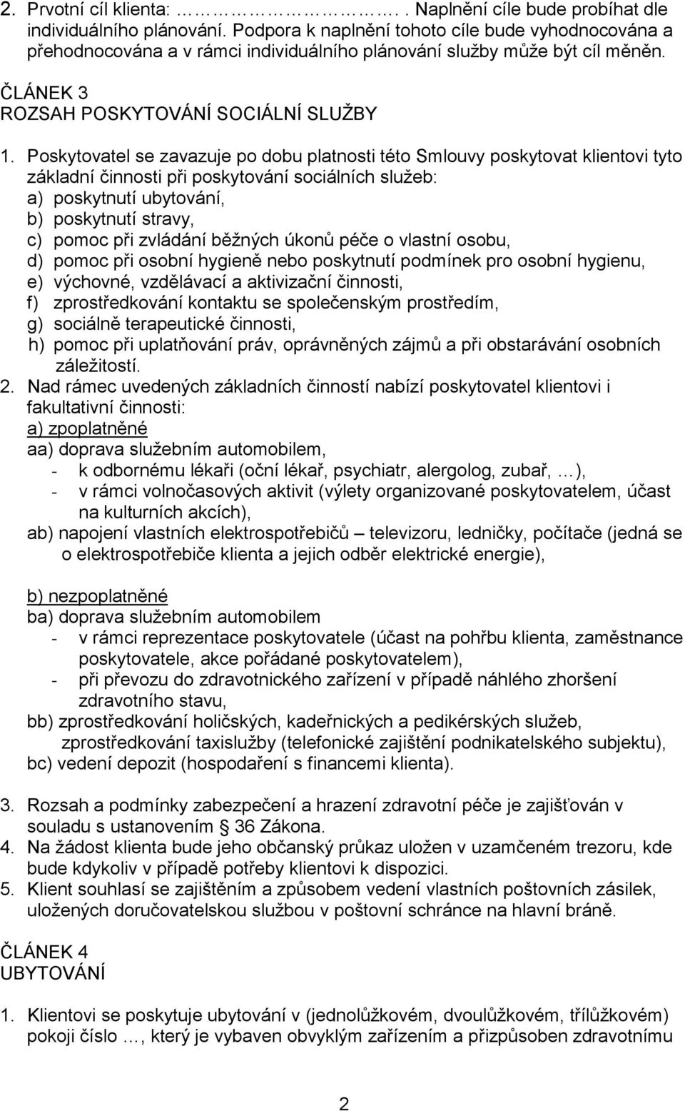 Poskytovatel se zavazuje po dobu platnosti této Smlouvy poskytovat klientovi tyto základní činnosti při poskytování sociálních služeb: a) poskytnutí ubytování, b) poskytnutí stravy, c) pomoc při