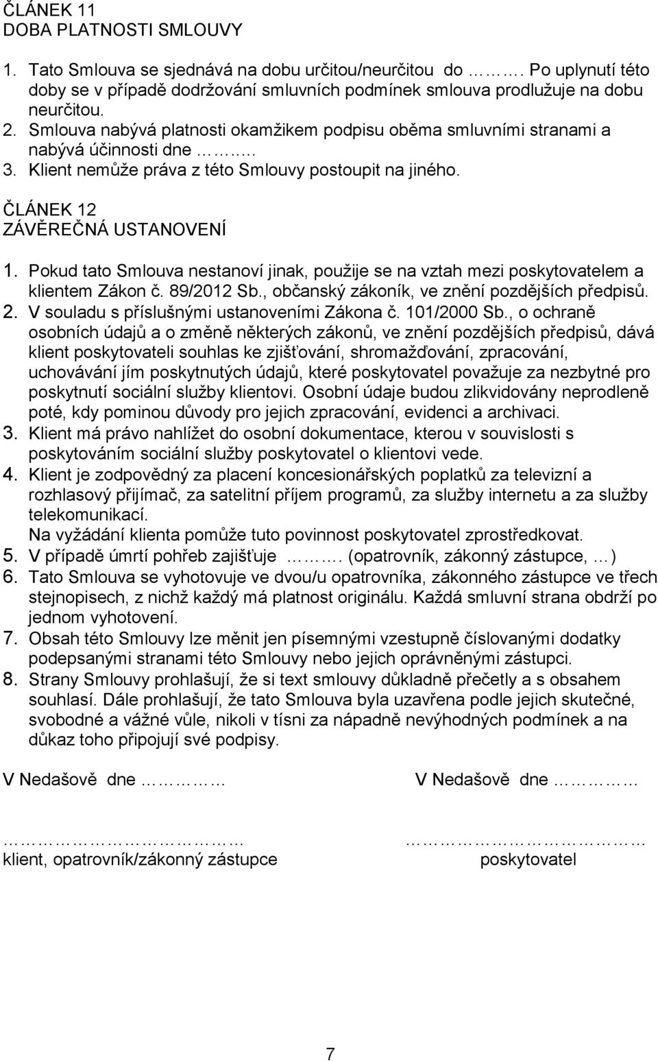 Pokud tato Smlouva nestanoví jinak, použije se na vztah mezi poskytovatelem a klientem Zákon č. 89/2012 Sb., občanský zákoník, ve znění pozdějších předpisů. 2.