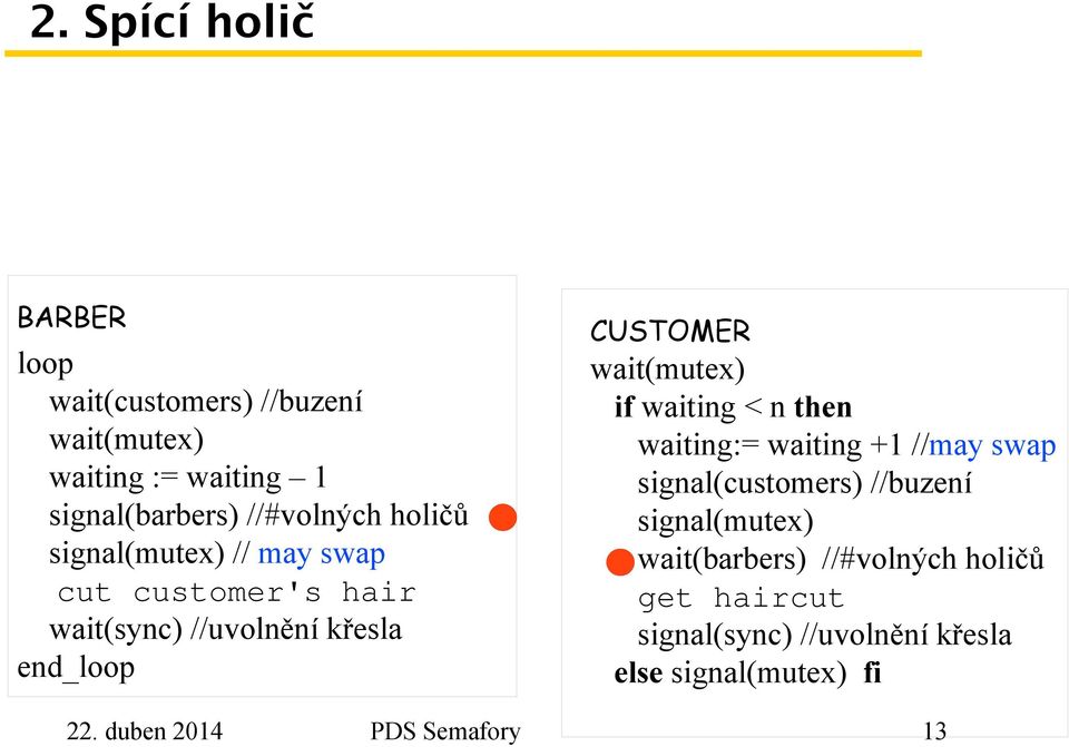 if waiting < n then waiting:= waiting +1 //may swap signal(customers) //buzení signal(mutex) wait(barbers)