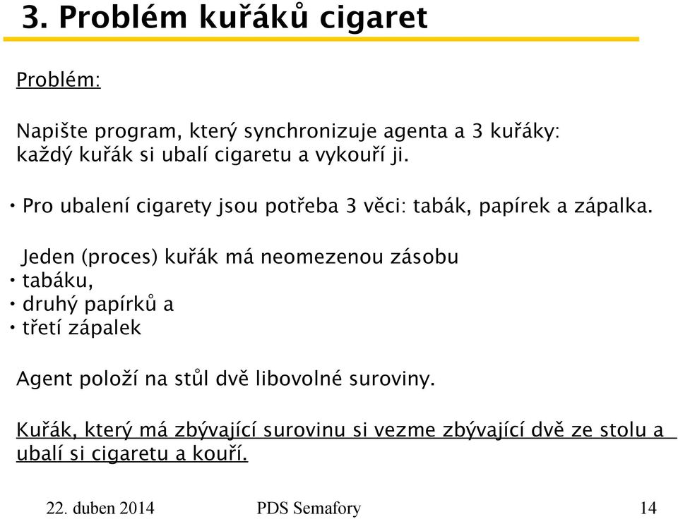 Jeden (proces) kuřák má neomezenou zásobu tabáku, druhý papírků a třetí zápalek Agent položí na stůl dvě