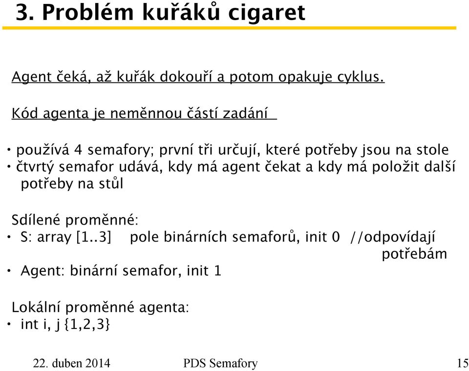 semafor udává, kdy má agent čekat a kdy má položit další potřeby na stůl Sdílené proměnné: S: array [1.