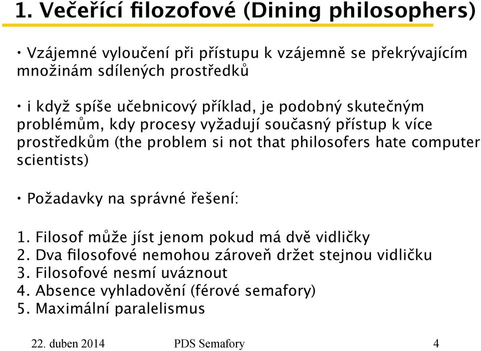 philosofers hate computer scientists) Požadavky na správné řešení: 1. Filosof může jíst jenom pokud má dvě vidličky 2.