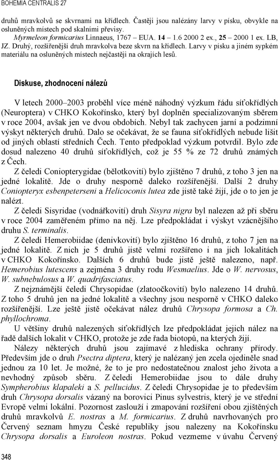 348 Diskuse, zhodnocení nálezů V letech 2000 2003 proběhl více méně náhodný výzkum řádu síťokřídlých (Neuroptera) v CHKO Kokořínsko, který byl doplněn specializovaným sběrem v roce 2004, avšak jen ve