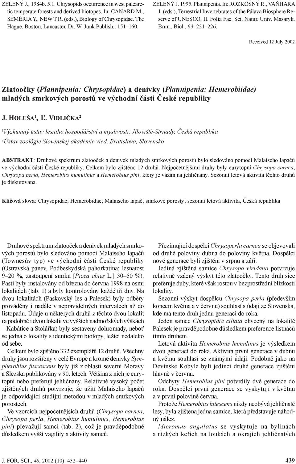 , Biol., 93:. Received July Zlatoočky (Plannipenia: Chrysopidae) a denivky (Plannipenia: Hemerobiidae) mladých smrkových porostů ve východní části České republiky J. HOLUŠA, Ľ.