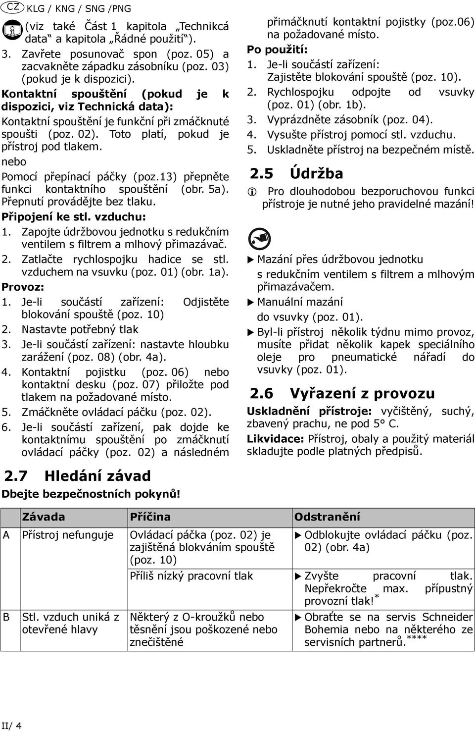 nebo Pomocí přepínací páčky (poz.13) přepněte funkci kontaktního spouštění (obr. 5a). Přepnutí provádějte bez tlaku. Připojení ke stl. vzduchu: 1.