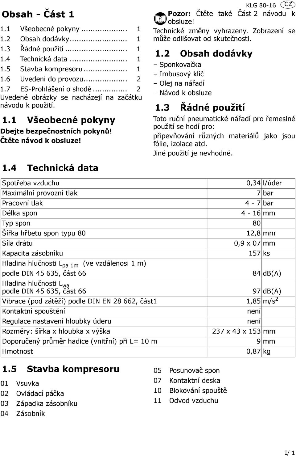 Technické změny vyhrazeny. Zobrazení se může odlišovat od skutečnosti. 1.2 Obsah dodávky Sponkovačka Imbusový klíč Olej na nářadí Návod k obsluze 1.