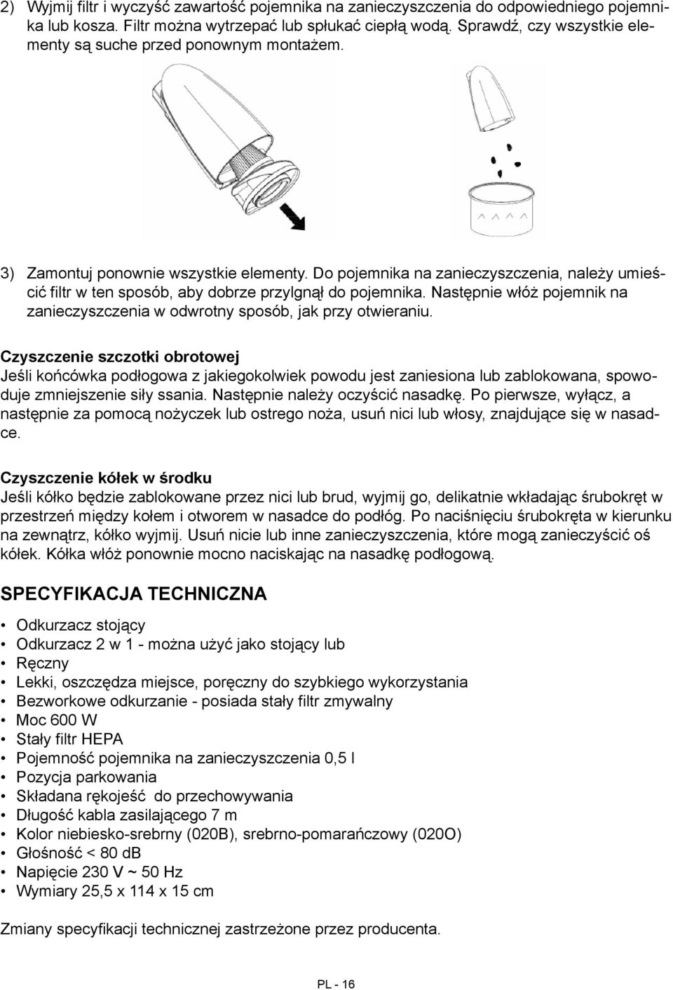 Do pojemnika na zanieczyszczenia, należy umieścić filtr w ten sposób, aby dobrze przylgnął do pojemnika. Następnie włóż pojemnik na zanieczyszczenia w odwrotny sposób, jak przy otwieraniu.