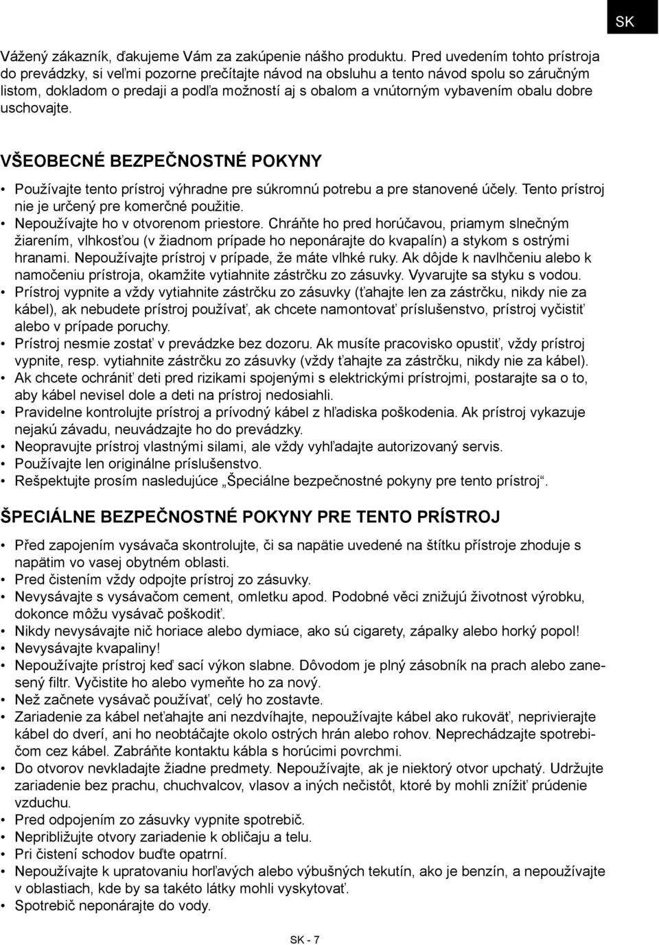 obalu dobre uschovajte. Všeobecné bezpečnostné pokyny Používajte tento prístroj výhradne pre súkromnú potrebu a pre stanovené účely. Tento prístroj nie je určený pre komerčné použitie.