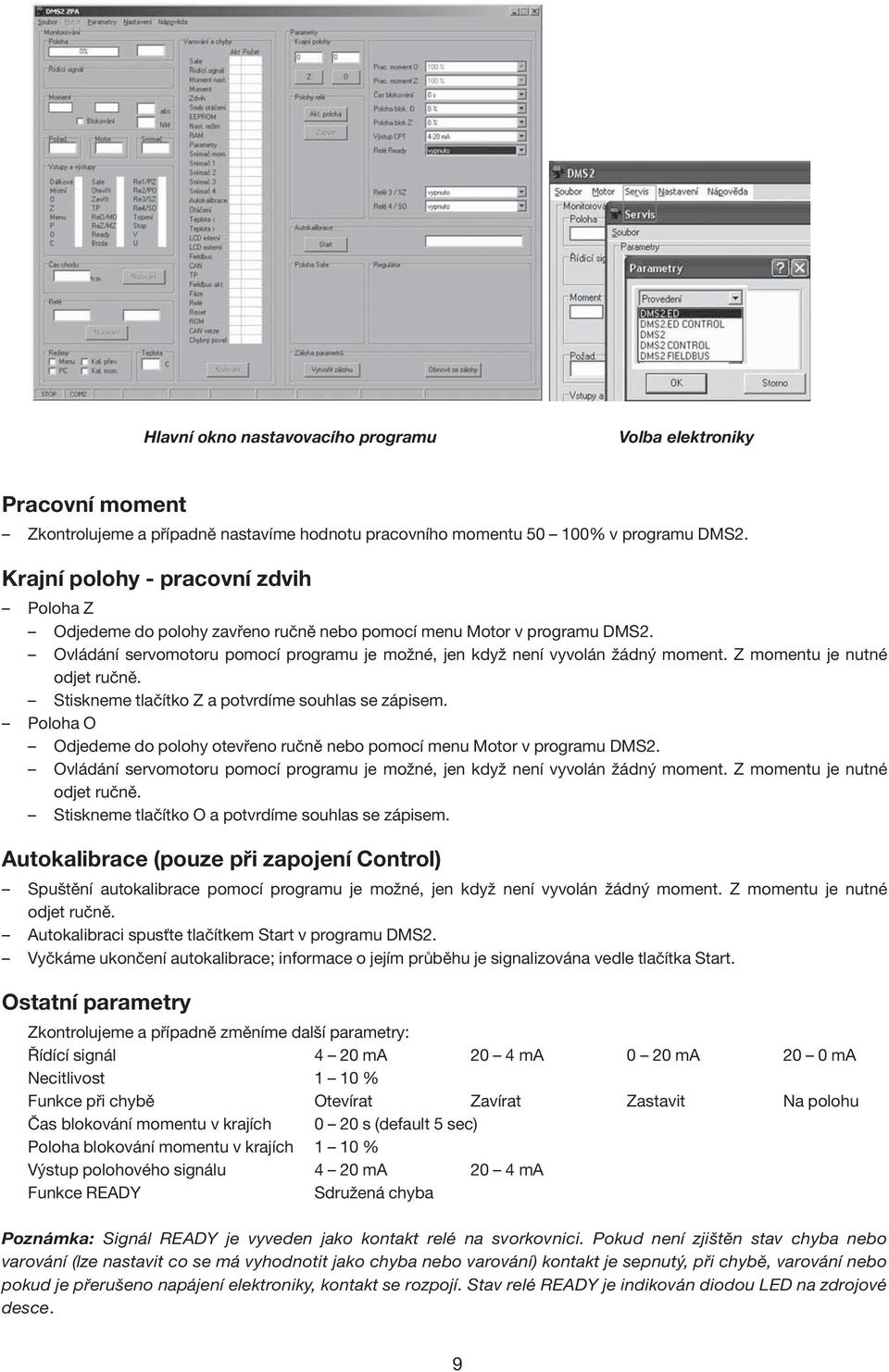 Z momentu je nutné odjet ručně. Stiskneme tlačítko Z a potvrdíme souhlas se zápisem. Poloha O Odjedeme do polohy otevřeno ručně nebo pomocí menu Motor v programu DMS2.