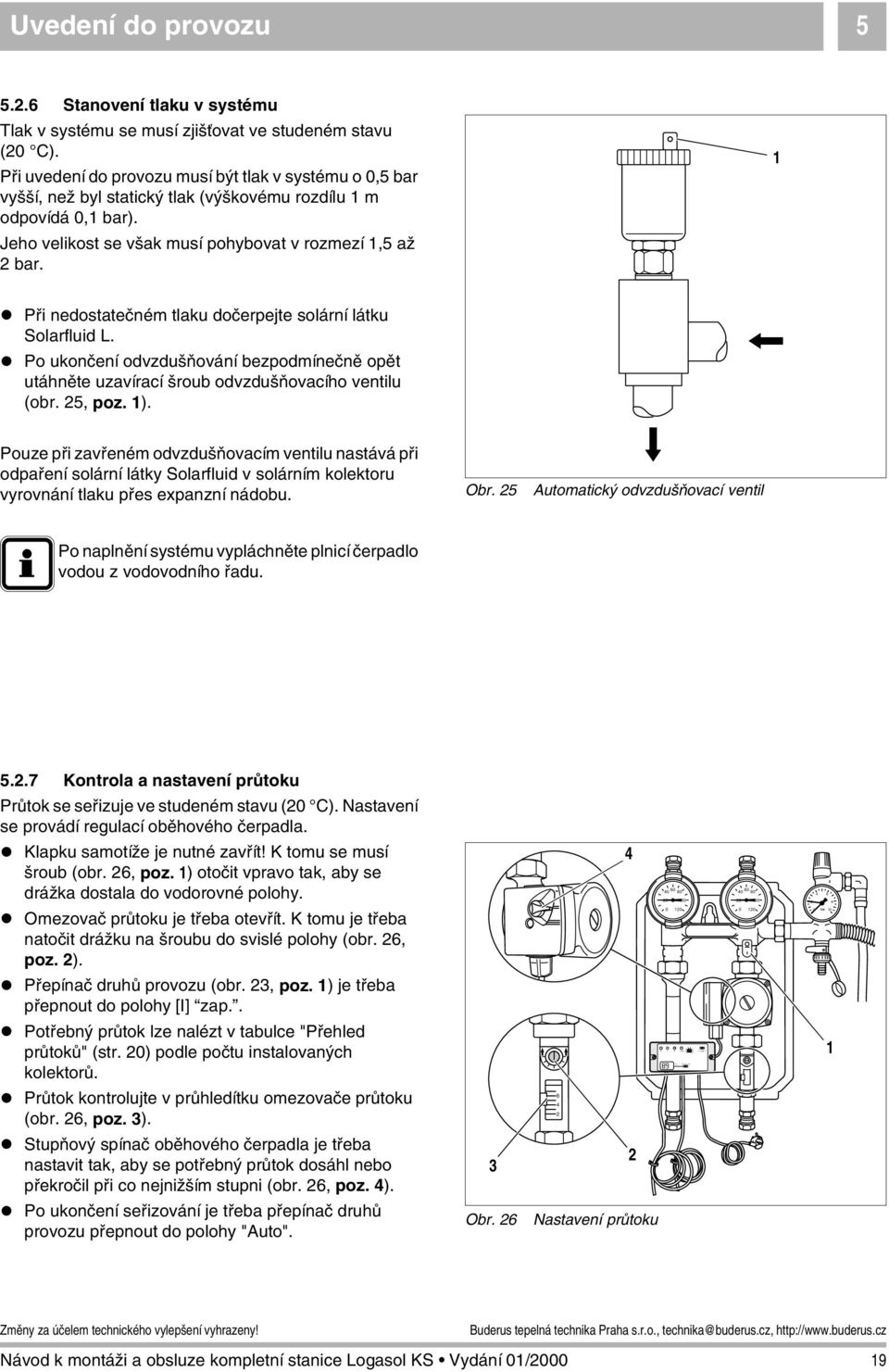 ! Při nedostatečném tlaku dočerpejte solární látku Solarfluid L.! Po ukončení odvzdušňování bezpodmínečně opět utáhněte uzavírací šroub odvzdušňovacího ventilu (obr. 5, poz. ).