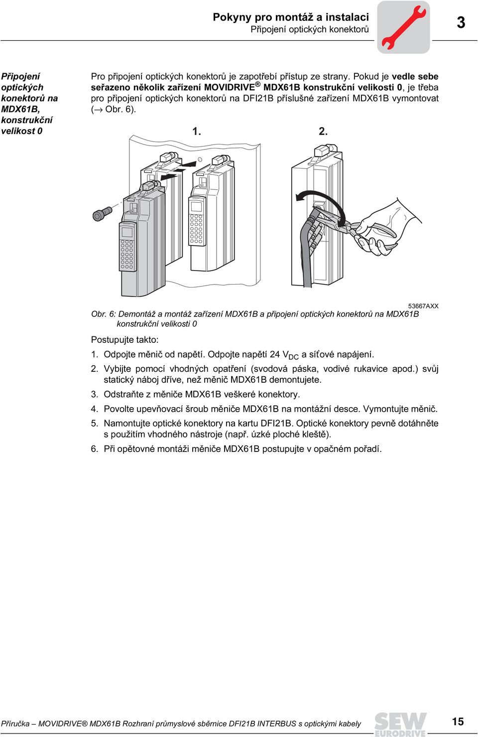 53667AXX Obr. 6: Demontáž a montáž zařízení MDX61B a připojení optických konektorů na MDX61B konstrukční velikosti 0 Postupujte takto: 1. Odpojte měnič od napětí.