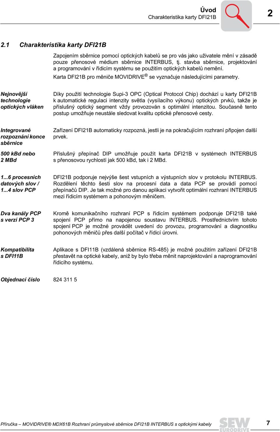 Nejnovější technologie optických vláken Díky použití technologie Supi-3 OPC (Optical Protocol Chip) dochází u karty DFI21B k automatické regulaci intenzity světla (vysílacího výkonu) optických prvků,