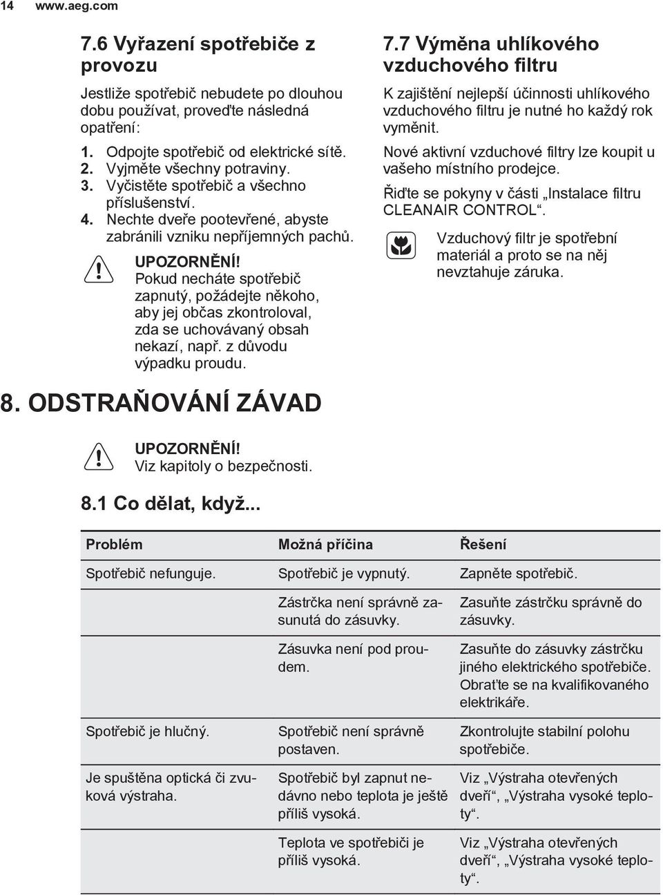 Pokud necháte spotřebič zapnutý, požádejte někoho, aby jej občas zkontroloval, zda se uchovávaný obsah nekazí, např. z důvodu výpadku proudu. 7.