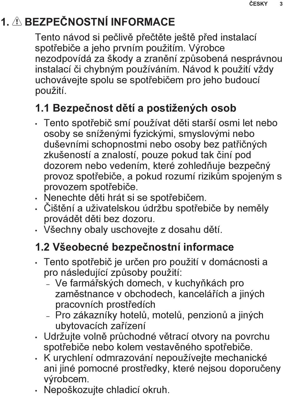 1 Bezpečnost dětí a postižených osob Tento spotřebič smí používat děti starší osmi let nebo osoby se sníženými fyzickými, smyslovými nebo duševními schopnostmi nebo osoby bez patřičných zkušeností a