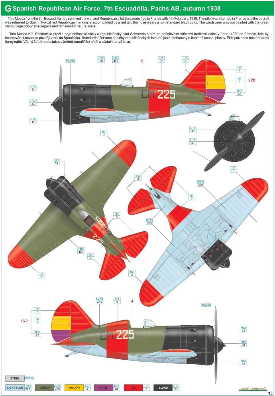 The windsceen was not painted with the green camouflage colour after repairs and remained in natural metal. Tato Mosca z 7.