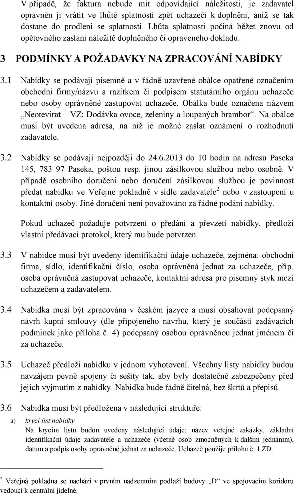 1 Nabídky se podávají písemně a v řádně uzavřené obálce opatřené označením obchodní firmy/názvu a razítkem či podpisem statutárního orgánu uchazeče nebo osoby oprávněné zastupovat uchazeče.