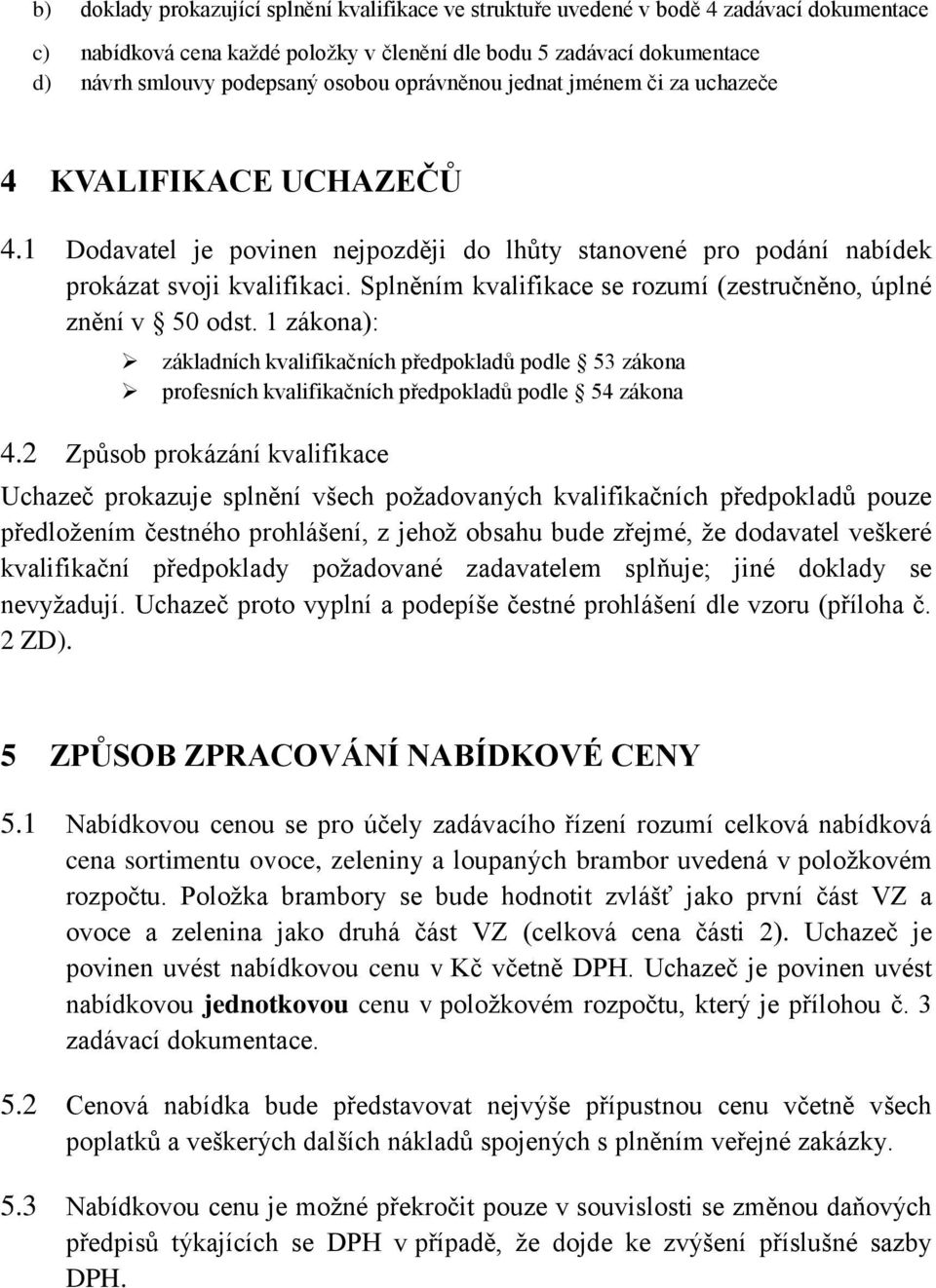 Splněním kvalifikace se rozumí (zestručněno, úplné znění v 50 odst. 1 zákona): základních kvalifikačních předpokladů podle 53 zákona profesních kvalifikačních předpokladů podle 54 zákona 4.