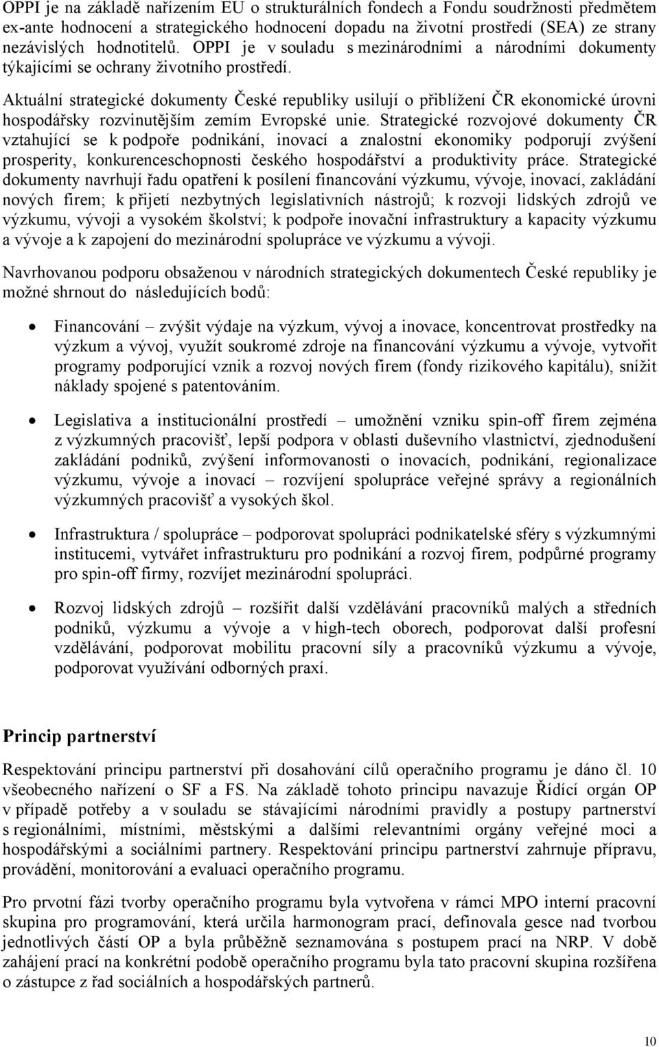 Aktuální strategické dokumenty České republiky usilují o přiblížení ČR ekonomické úrovni hospodářsky rozvinutějším zemím Evropské unie.