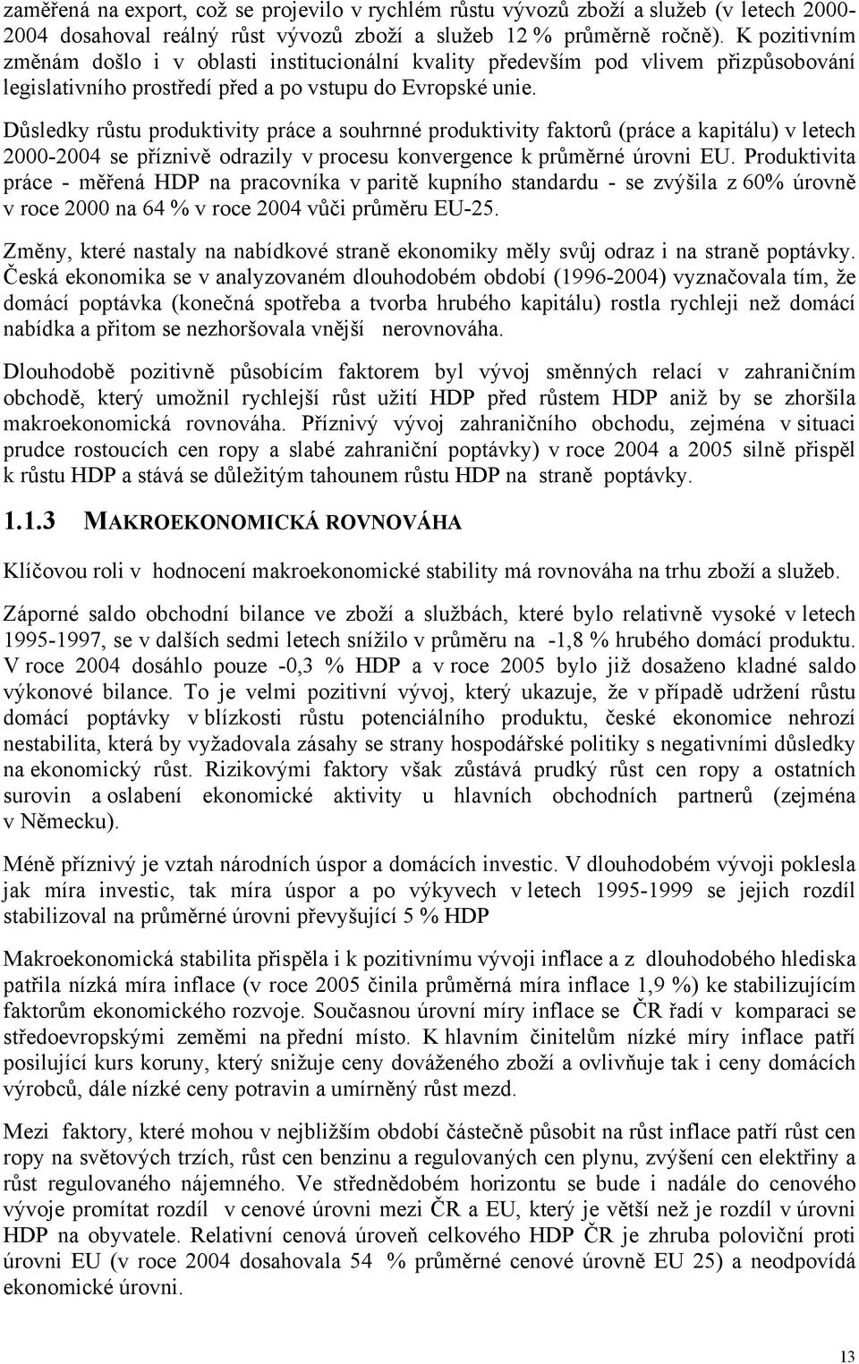 Důsledky růstu produktivity práce a souhrnné produktivity faktorů (práce a kapitálu) v letech 2000-2004 se příznivě odrazily v procesu konvergence k průměrné úrovni EU.