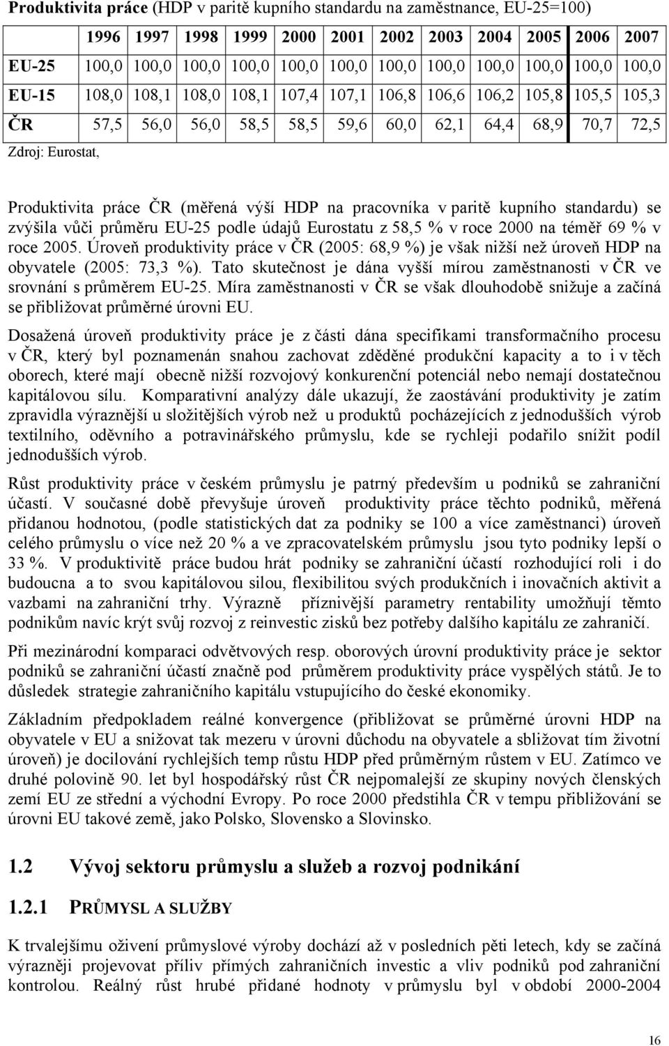 (měřená výší HDP na pracovníka v paritě kupního standardu) se zvýšila vůči průměru EU-25 podle údajů Eurostatu z 58,5 % v roce 2000 na téměř 69 % v roce 2005.