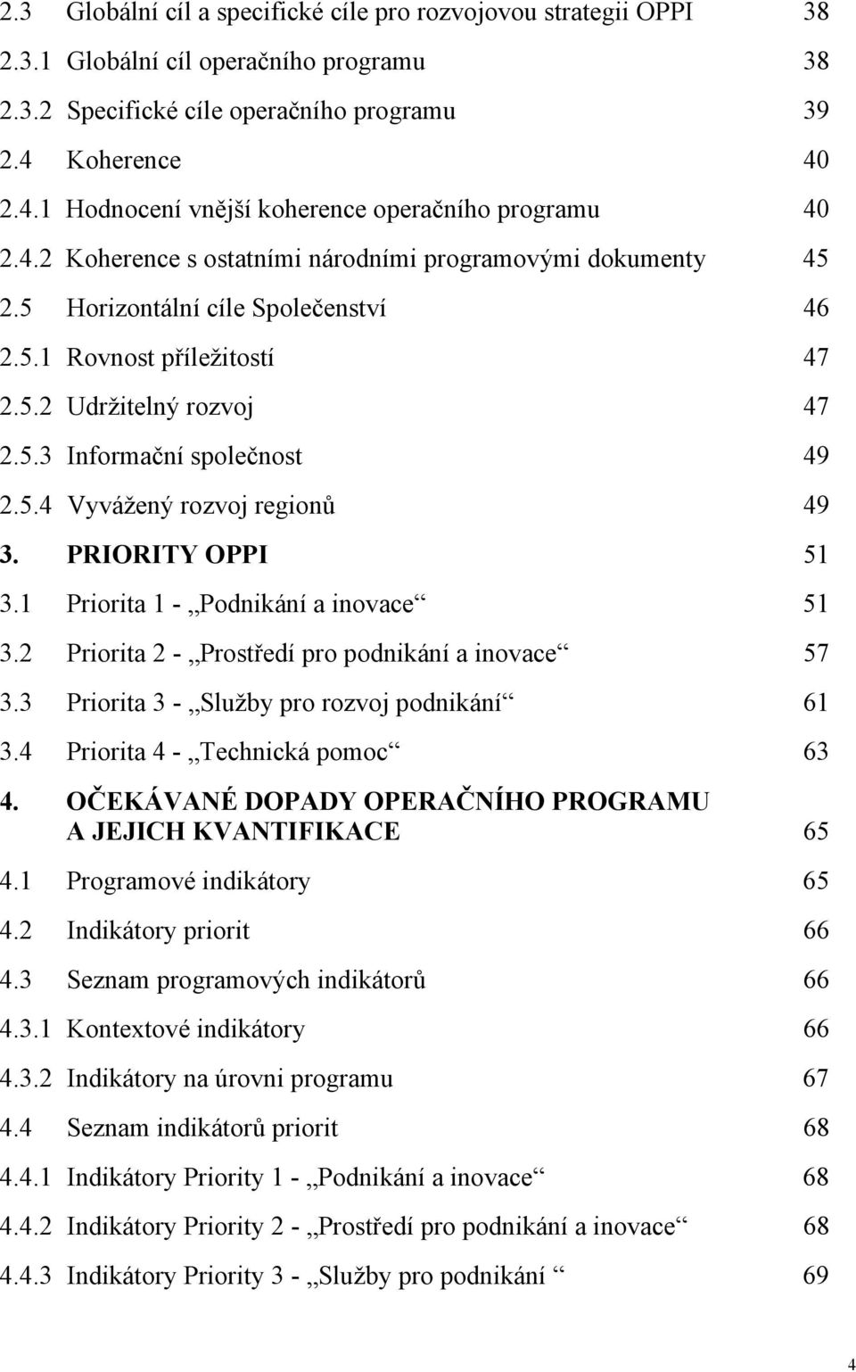 5.2 Udržitelný rozvoj 47 2.5.3 Informační společnost 49 2.5.4 Vyvážený rozvoj regionů 49 3. PRIORITY OPPI 51 3.1 Priorita 1 - Podnikání a inovace 51 3.