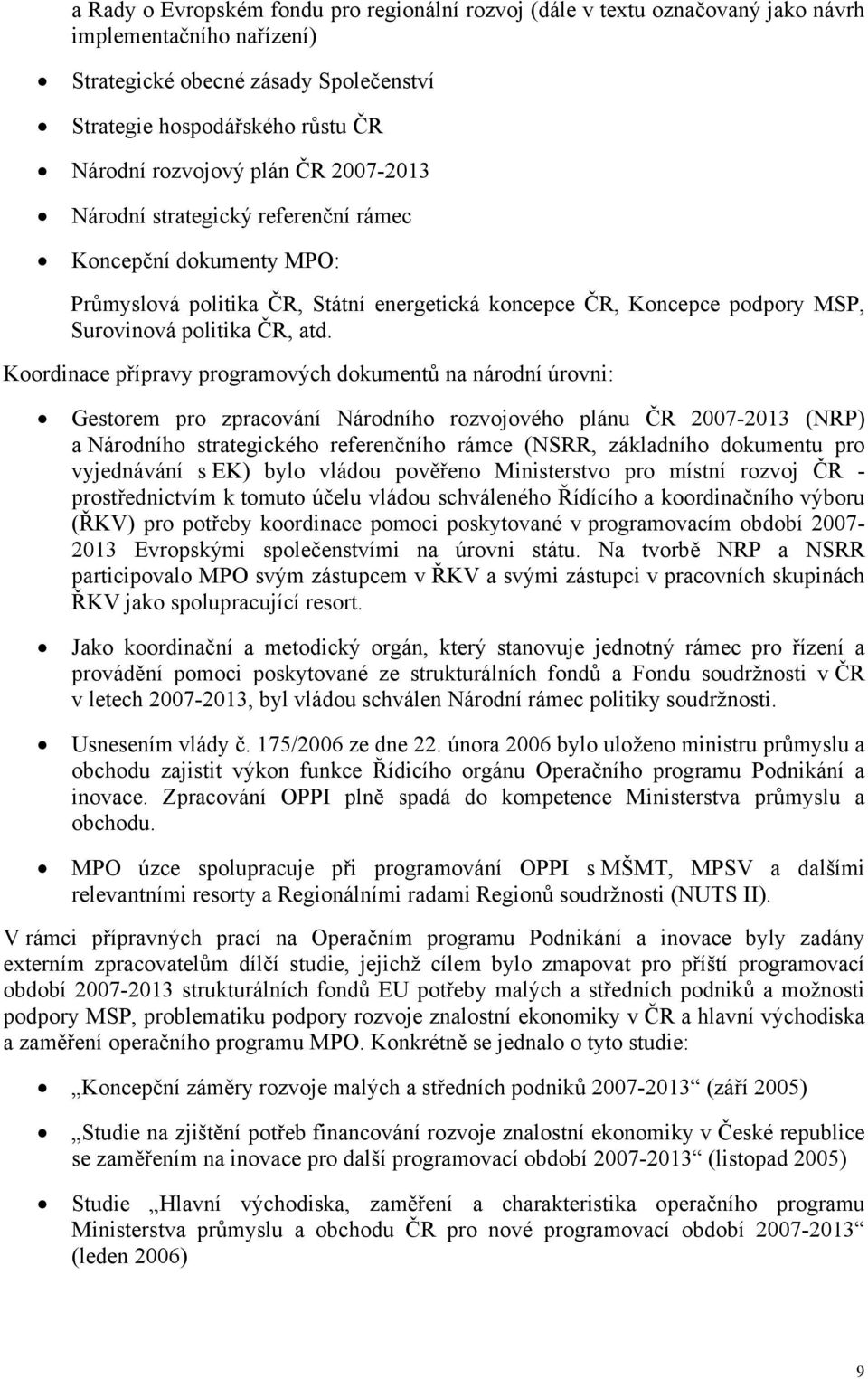 Koordinace přípravy programových dokumentů na národní úrovni: Gestorem pro zpracování Národního rozvojového plánu ČR 2007-2013 (NRP) a Národního strategického referenčního rámce (NSRR, základního