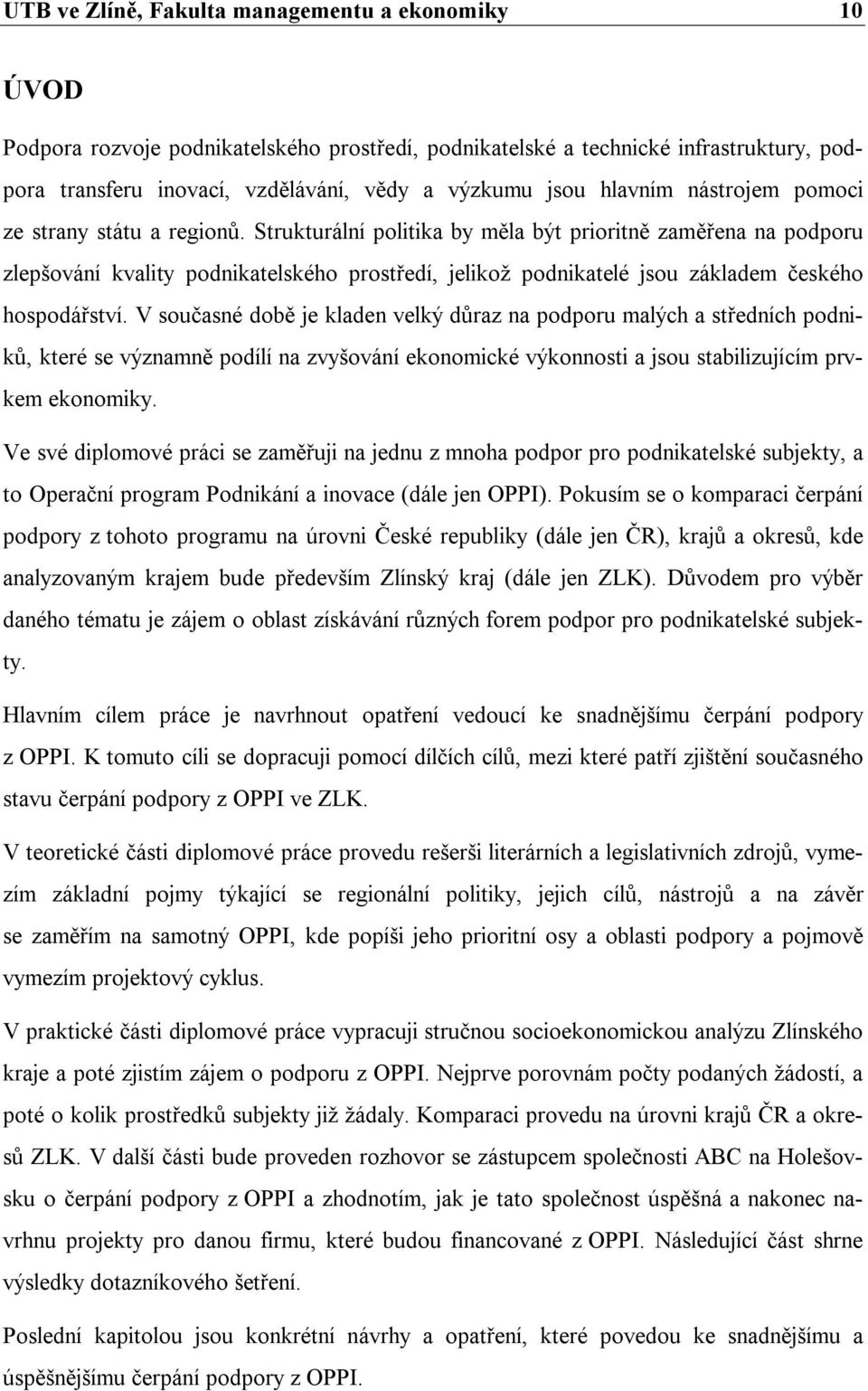 Strukturální politika by měla být prioritně zaměřena na podporu zlepšování kvality podnikatelského prostředí, jelikož podnikatelé jsou základem českého hospodářství.