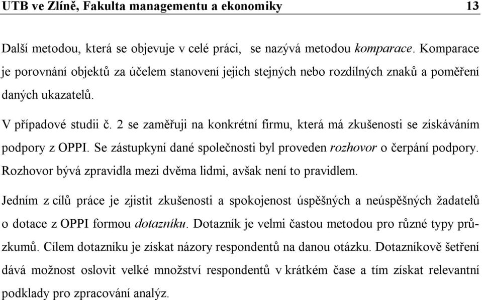 2 se zaměřuji na konkrétní firmu, která má zkušenosti se získáváním podpory z OPPI. Se zástupkyní dané společnosti byl proveden rozhovor o čerpání podpory.