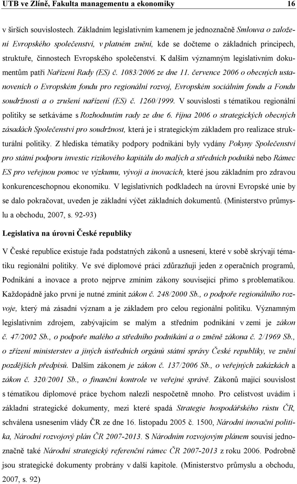 K dalším významným legislativním dokumentům patří Nařízení Rady (ES) č. 1083/2006 ze dne 11.