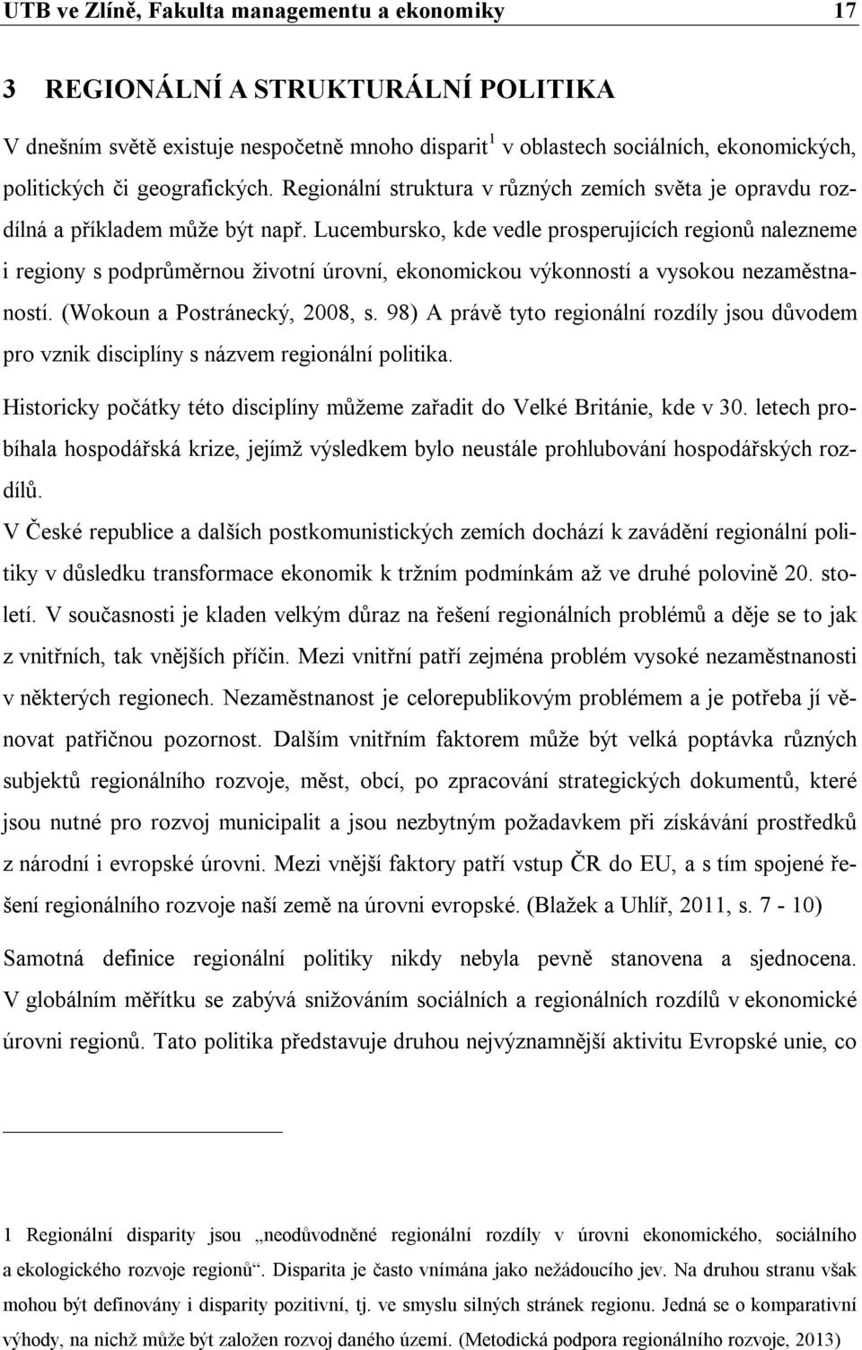 Lucembursko, kde vedle prosperujících regionů nalezneme i regiony s podprůměrnou životní úrovní, ekonomickou výkonností a vysokou nezaměstnaností. (Wokoun a Postránecký, 2008, s.