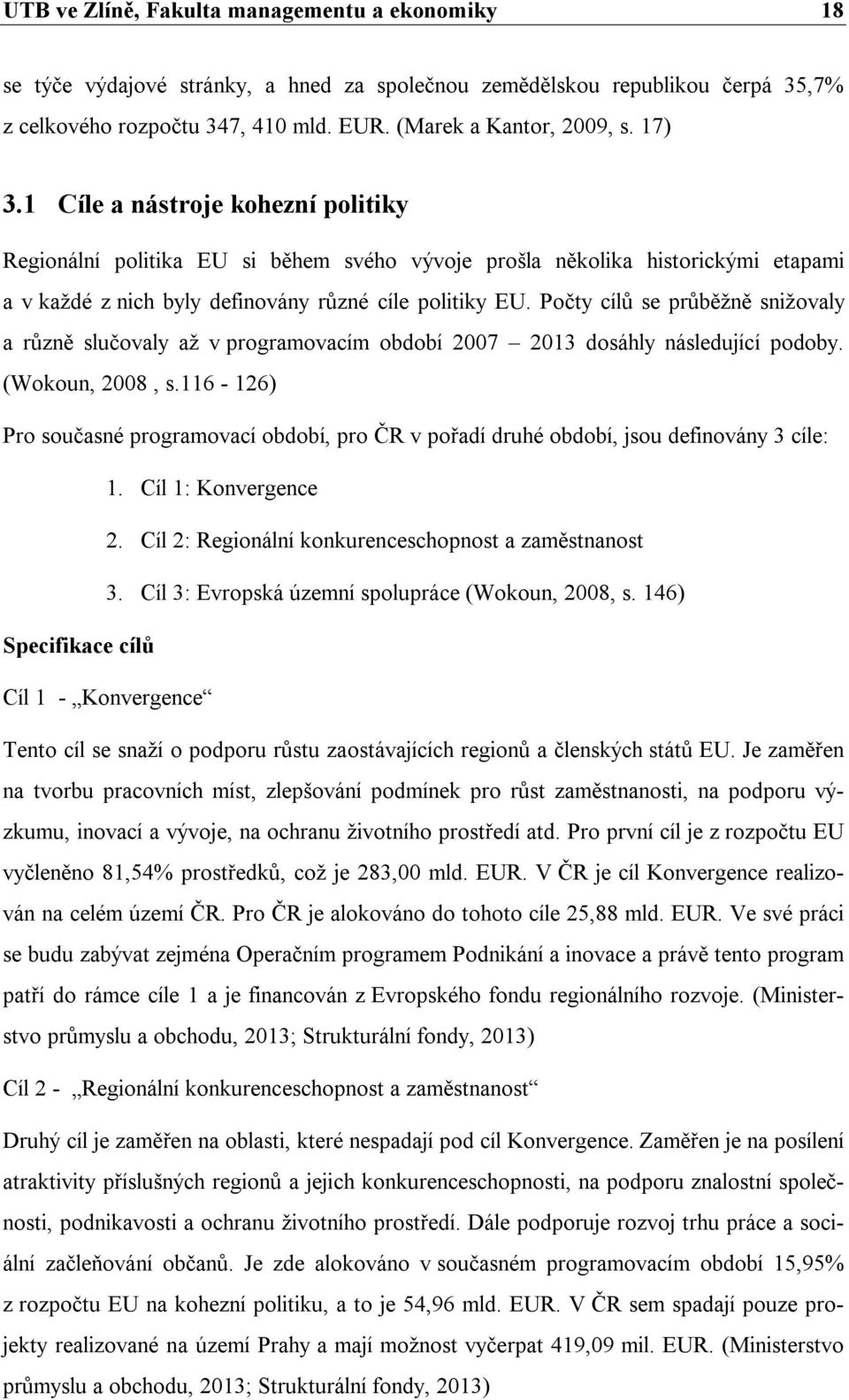 Počty cílů se průběžně snižovaly a různě slučovaly až v programovacím období 2007 2013 dosáhly následující podoby. (Wokoun, 2008, s.