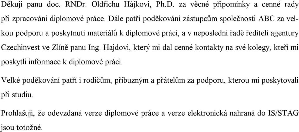 Czechinvest ve Zlíně panu Ing. Hajdovi, který mi dal cenné kontakty na své kolegy, kteří mi poskytli informace k diplomové práci.