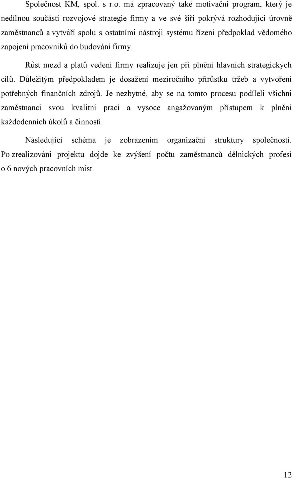 Důležitým předpokladem je dosažení meziročního přírůstku tržeb a vytvoření potřebných finančních zdrojů.