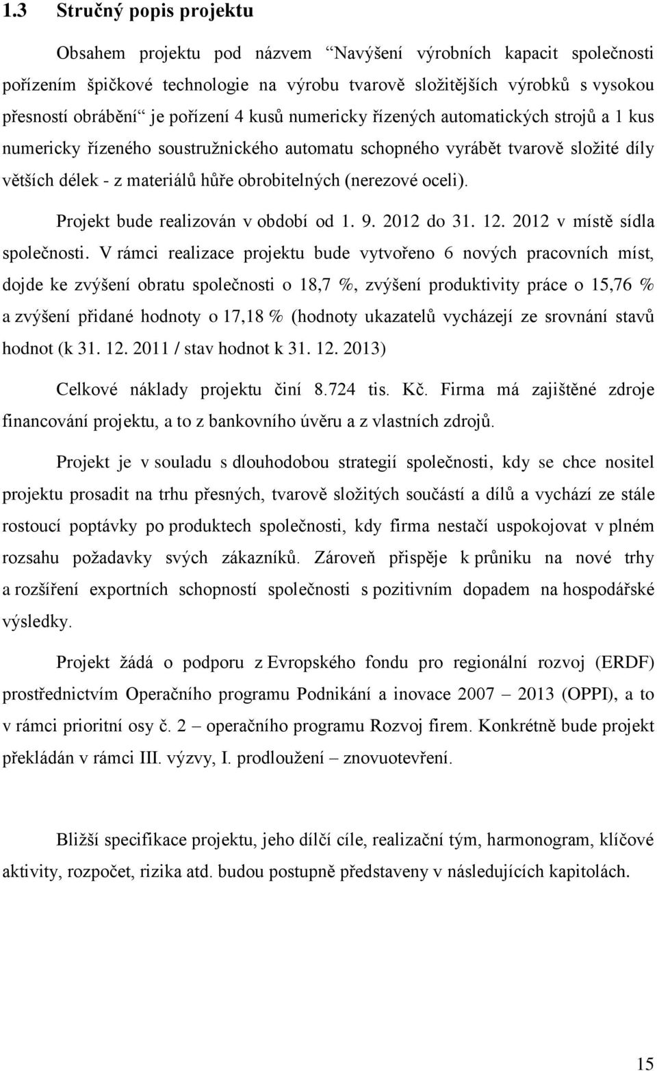 (nerezové oceli). Projekt bude realizován v období od 1. 9. 2012 do 31. 12. 2012 v místě sídla společnosti.