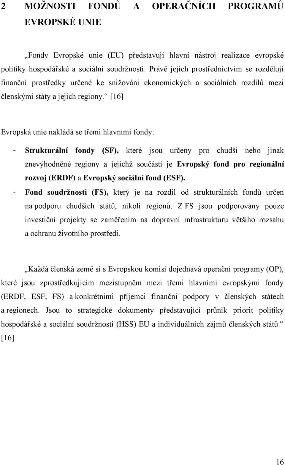 [16] Evropská unie nakládá se třemi hlavními fondy: - Strukturální fondy (SF), které jsou určeny pro chudší nebo jinak znevýhodněné regiony a jejichž součástí je Evropský fond pro regionální rozvoj