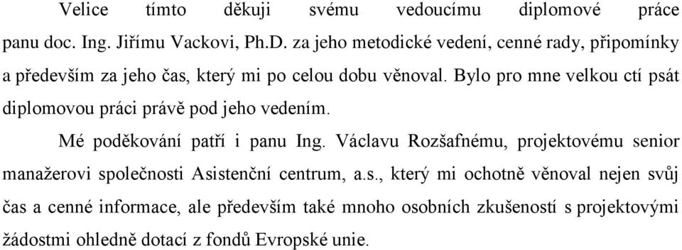 Bylo pro mne velkou ctí psát diplomovou práci právě pod jeho vedením. Mé poděkování patří i panu Ing.