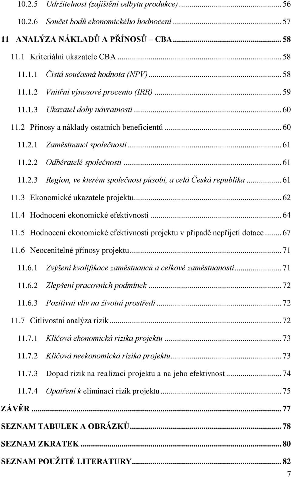 .. 61 11.2.3 Region, ve kterém společnost působí, a celá Česká republika... 61 11.3 Ekonomické ukazatele projektu... 62 11.4 Hodnocení ekonomické efektivnosti... 64 11.