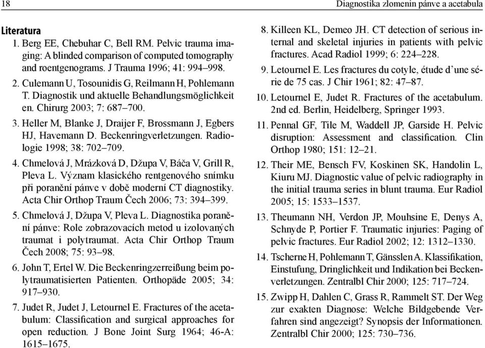 Beckenringverletzungen. Radiologie 1998; 38: 702 709. 4. Chmelová J, Mrázková D, Džupa V, Báča V, Grill R, Pleva L.
