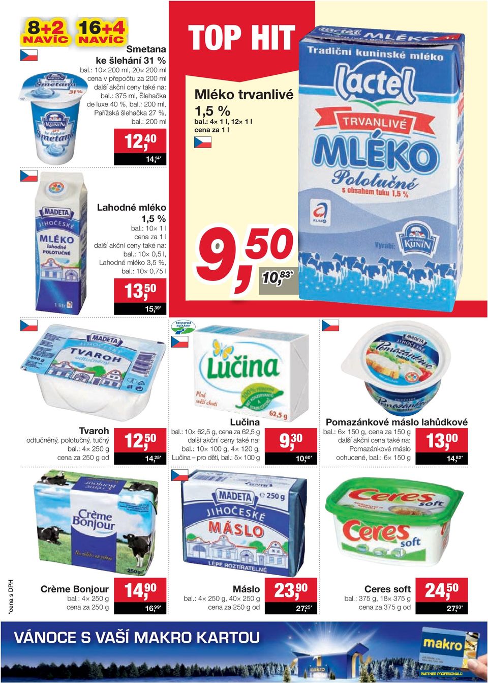 : 10 0,75 l 13, 50 15, 39* 9, 50 10, 83* Tvaroh odtučněný, polotučný, tučný bal.: 4 250 g cena za 250 g od 12, 50 14, 25* Lučina bal.: 10 62,5 g, cena za 62,5 g další akční ceny také na: bal.