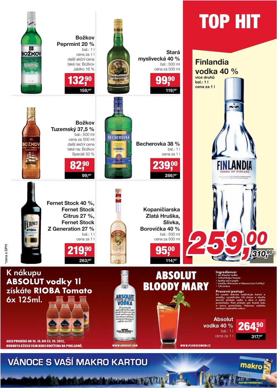 : 500 ml cena za 500 ml další akční cena také na: Božkov Speciál 33 % 82, 90 99, 48* Becherovka 38 % bal.