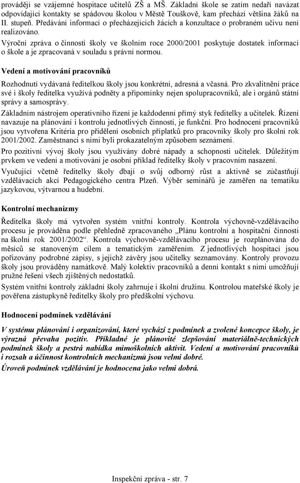 Výroční zpráva o činnosti školy ve školním roce 2000/2001 poskytuje dostatek informací o škole a je zpracovaná v souladu s právní normou.