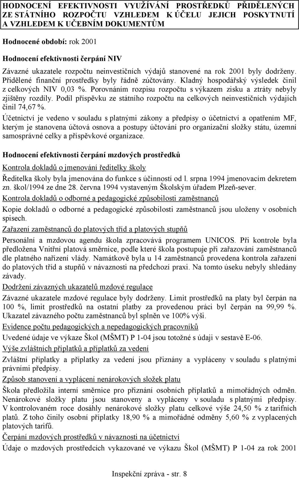 Kladný hospodářský výsledek činil z celkových NIV 0,03 %. Porovnáním rozpisu rozpočtu s výkazem zisku a ztráty nebyly zjištěny rozdíly.