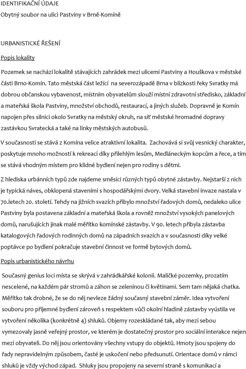 Tato městská část ležící na severozápadě Brna v blízkosti řeky Svratky má dobrou občanskou vybavenost, místním obyvatelům slouží místní zdravotní středisko, základní a mateřská škola Pastviny,