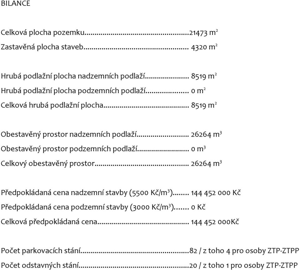 .. 26264 m 3 Obestavěný prostor podzemních podlaží... 0 m 3 Celkový obestavěný prostor... 26264 m 3 Předpokládaná cena nadzemní stavby (5500 Kč/m 3 ).