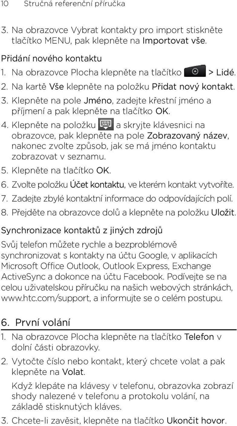 pak klepněte na pole Zobrazovaný název, nakonec zvolte způsob, jak se má jméno kontaktu zobrazovat v seznamu 5 Klepněte na tlačítko OK Zvolte položku Účet kontaktu, ve kterém kontakt vytvoříte