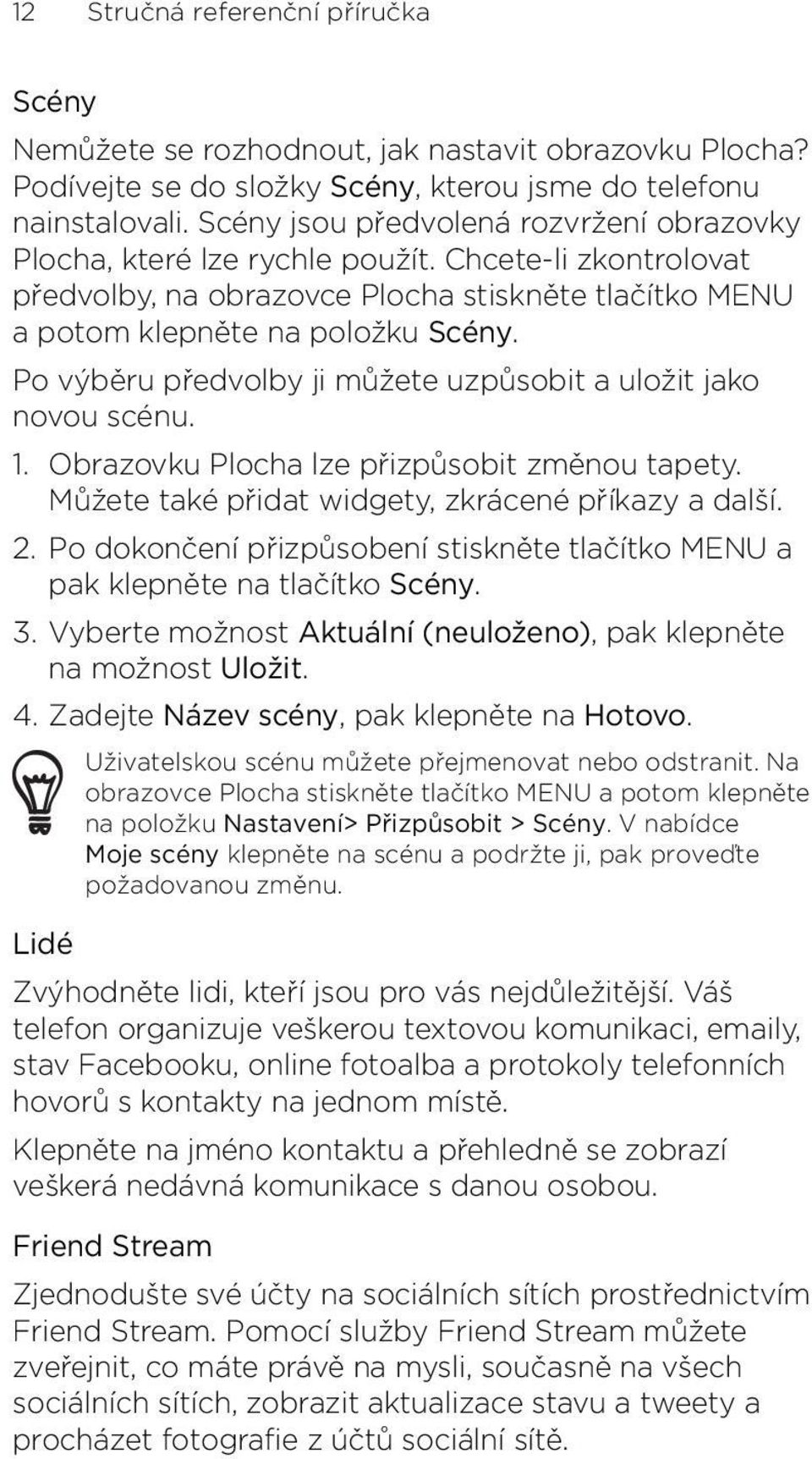 stiskněte tlačítko MENU a potom klepněte na položku Scény Po výběru předvolby ji můžete uzpůsobit a uložit jako novou scénu 1 Obrazovku Plocha lze přizpůsobit změnou tapety Můžete také přidat