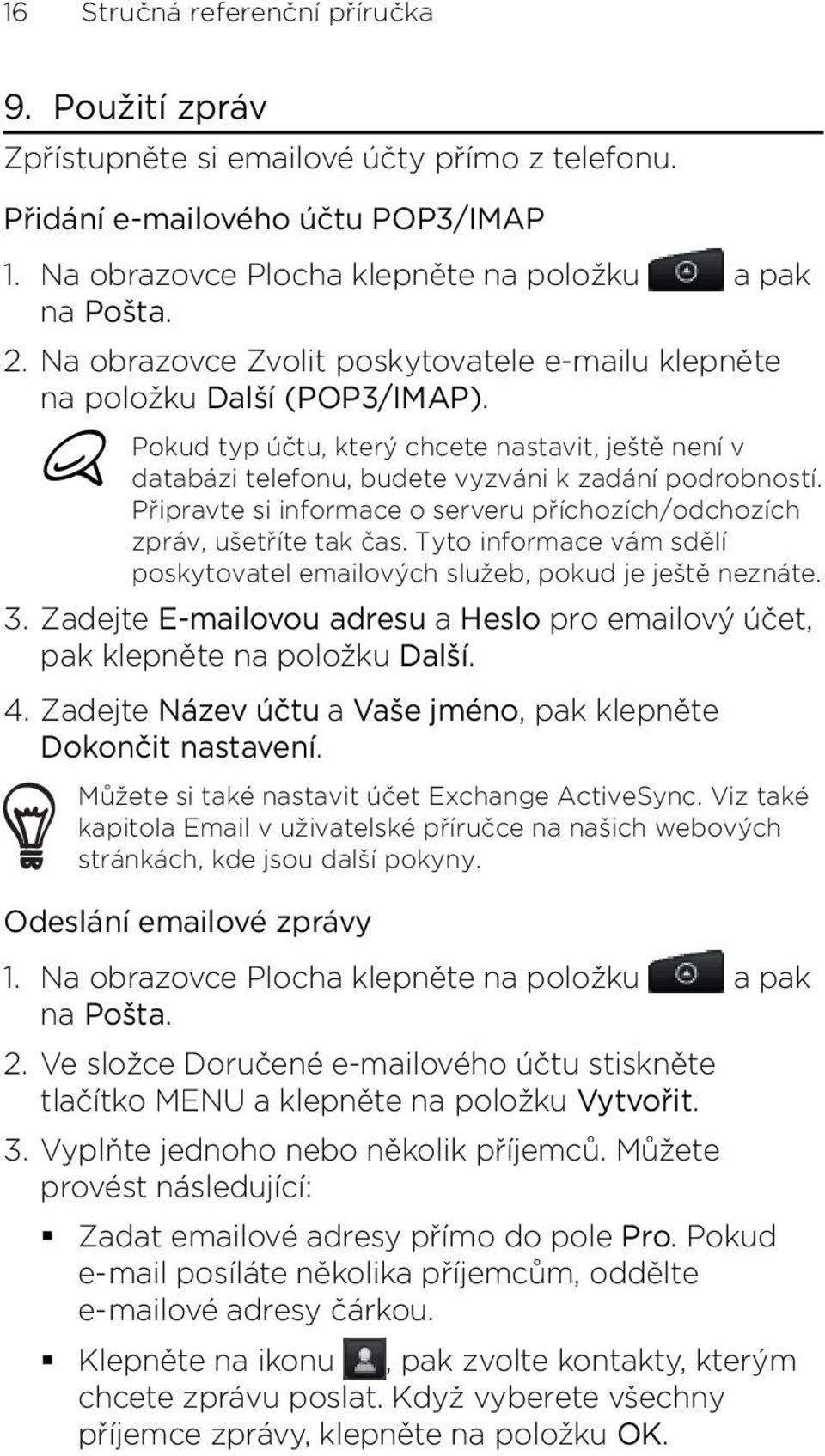 serveru příchozích/odchozích zpráv, ušetříte tak čas Tyto informace vám sdělí poskytovatel emailových služeb, pokud je ještě neznáte Zadejte E-mailovou adresu a Heslo pro emailový účet, pak klepněte